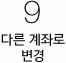 9. 다른계좌로 변경