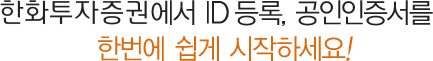 ID등록, 공인인증서, 거래자금 이체까지 복잡한 절차를 한번에 쉽게 시작하세요!