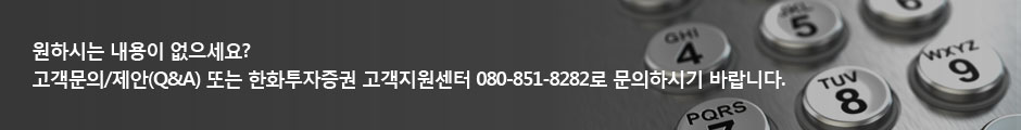 원하시는 내용이 없으세요?  고객문의/제안(Q&A) 또는 한화투자증권 고객지원센터로 문의하시기 바랍니다.